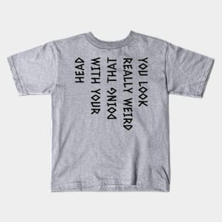 You look really funny doing that with your head funny humor Kids T-Shirt